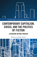 Contemporary Capitalism, Crisis, and the Politics of Fiction: Literature Beyond Fordism 1032240016 Book Cover