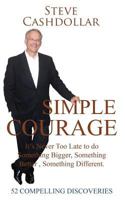 Simple Courage: It's Never Too Late to Do Something Bigger, Something Better, Something Different 1537771442 Book Cover