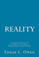 Reality: A Sweeping New Vision of the Unity of Existence, Physical Reality, Information, Consciousness, Mind and Time 0615869459 Book Cover
