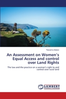 An Assessment on Women’s Equal Access and control over Land Rights: The law and the practice on a woman’s right to and control over rural land 3330074914 Book Cover
