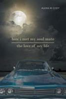 How I Met My Soul Mate-The Love of My Life 1640962522 Book Cover