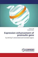 Expression enhancement of proinsulin gene: by altering 5’ untranslated and translated regions 3659280925 Book Cover