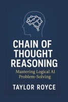 Chain of Thought Reasoning: Mastering Logical AI Problem-Solving (Books on Tech) B0FCY1JQSL Book Cover