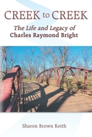 Creek to Creek: The Life and Legacy of Charles Raymond Bright B0B93YXNY5 Book Cover