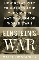 Einstein's War: How Relativity Conquered Nationalism and Shook the World 1524745421 Book Cover