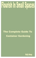 Flourish in Small Spaces: The Complete Guide to Container Gardening B0CFXDQ6FB Book Cover