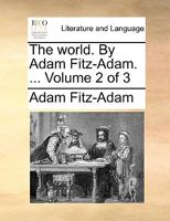 The world. By Adam Fitz-Adam. ... Volume 2 of 3 1170732666 Book Cover