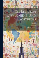 Die Religion Babyloniens Und Assyriens; Volume 1 1021710385 Book Cover