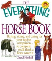The Everything Horse Book: Buying, Riding, and Caring for Your Equine Companion..So Complete You'll Think a Horse Wrote It (Everything Series) 1580625649 Book Cover