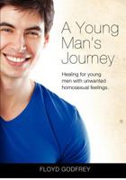 A Young Man's Journey: Healing for Young Men with Unwanted Homosexual Feelings 1480100196 Book Cover