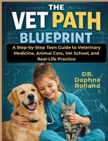 The Vet Path Blueprint: A Step-by-step Teen Guide to Veterinary Medicine, Animal Care, Vet School, and Real-life Practice B0GT8ZYZ55 Book Cover