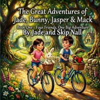 The Great Adventures of Jade, Bunny, Jasper & Mack: Book One - Four Friends, One Big Adventure: A Story About Friendship and Courage B0H2YPY3MH Book Cover