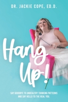 HANG UP!: SAY GOODBYE TO UNHEALTHY THINKING PATTERNS AND SAY HELLO TO THE REAL YOU B09GJ8BKSJ Book Cover