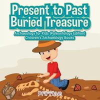 Present to Past - Buried Treasure: Archaeology for Kids (Paleontology Edition) - Children's Archaeology Books 1683775864 Book Cover