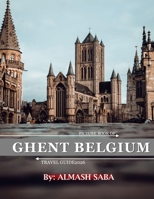Ghent Belgium: Cool Pictures That Create an Idea for You About an Amazing Area, Buildings style, Cultural Religious ... All Travels, Hiking and Pictures Lovers. B0CSYJLCRG Book Cover