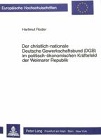 Der Christlich-Nationale Deutsche Gewerkschaftsbund (Dgb) Im Politisch-Oekonomischen Kraeftefeld Der Weimarer Republik: Ein Beitrag Zur Funktion Und P 3820493255 Book Cover