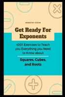 Get Ready for Exponents: 4001 Exercises to Teach you Everything you Need to Know about Squares, Cubes, and Roots B08XN9G4LN Book Cover