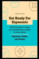 Get Ready for Exponents: 4001 Exercises to Teach you Everything you Need to Know about Squares, Cubes, and Roots null Book Cover