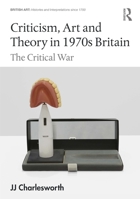 Criticism, Art and Theory in 1970s Britain: The Critical War 1138480800 Book Cover