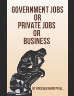 Government Jobs Or Private Jobs Or Business: for Long-Term Prosperity B0CSXDPRL3 Book Cover