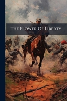 The flower of liberty 127870602X Book Cover