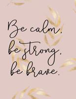 Be calm, be strong, be brave.  Composition Book: Praise Gratitude Inspirational Quote Wide Ruled 1091128405 Book Cover
