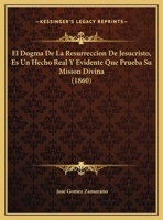 El Dogma De La Resurreccion De Jesucristo, Es Un Hecho Real Y Evidente Que Prueba Su Mision Divina 1160087105 Book Cover