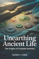 Unearthing Ancient Life: The Origins of Complex Animals B0H49MVV2H Book Cover