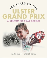 100 Years of the Ulster Grand Prix: A Century of Road Racing 1780733054 Book Cover