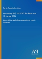 Verordnung (EU) 2024/287 des Rates vom 12. Januar 2024: über restriktive Maßnahmen angesichts der Lage in Guatemala (German Edition) 3387901925 Book Cover