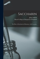 Saccharin: the Place of Saccharin in Pharmacy, With Formulae 1013545923 Book Cover