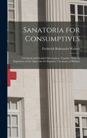 Sanatoria for Consumptives: A Critical and Detailed Description, Together with an Exposition of the Open-Air or Hygienic Treatment of Phthisis - P 1018360131 Book Cover