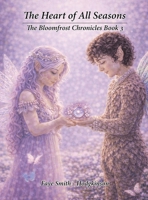 Heart of All Seasons: the Bloomfrost Chronicles Book 3 1972105310 Book Cover