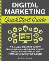 Digital Marketing QuickStart Guide: The Simplified Beginner’s Guide to Developing a Scalable Online Strategy, Finding Your Customers, and Profitably Growing Your Business 1945051094 Book Cover