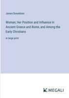 Woman; Her Position and Influence in Ancient Greece and Rome, and Among the Early Christians: in large print 3387302800 Book Cover