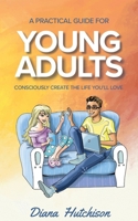 A Practical Guide for Young Adults: Consciously Create the Life You'll Love 0645426237 Book Cover