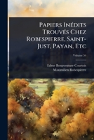 Papiers InÃ(c)dits TrouvÃ(c)s Chez Robespierre, Saint-Just, Payan, Etc (French Edition) 1023724030 Book Cover