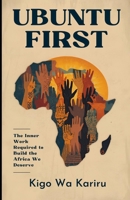 UBUNTU FIRST: The Inner Work Required to Decolonize Your Mindset and Build the Africa You Deserve B0GC5CRFPX Book Cover