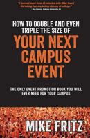 How to Double and Even Triple the Size of Your Next Campus Event: The Only Campus Event Planning Book You Will Ever Need 1515383725 Book Cover