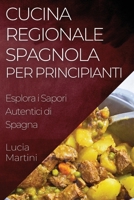 Cucina Regionale Spagnola per Principianti: Esplora i Sapori Autentici di Spagna 1835503985 Book Cover