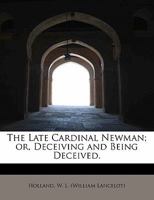 The Late Cardinal Newman; Or, Deceiving and Being Deceived 1241643148 Book Cover