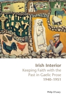 Irish Interior: Keeping Faith with the Past in Gaelic Prose, 1940-1951 190635927X Book Cover