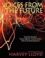 Voices from the Future: Young People Speak About Their Lives, Art, and Photography 1441518002 Book Cover