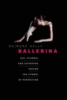 Ballerina: Sex, Scandal, and Suffering Behind the Symbol of Perfection 1926812662 Book Cover