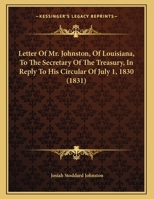 Letter Of Mr. Johnston, Of Louisiana, To The Secretary Of The Treasury, In Reply To His Circular Of July 1, 1830 1169440150 Book Cover