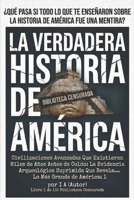 LA VERDADERA HISTORIA DE AMÉRICA: Civilizaciones Avanzadas que Existieron Miles de Años Antes de Colón: La Evidencia Arqueológica Suprimida que Revela ... (BIBLIOTECA CENSURADA) (Spanish Edition) B0FLPWJPMD Book Cover