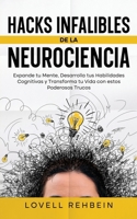 Hacks Infalibles de la Neurociencia: Expande tu Mente, Desarrolla tus Habilidades Cognitivas y Transforma tu Vida con estos Poderosos Trucos (Spanish Edition) 1646948351 Book Cover
