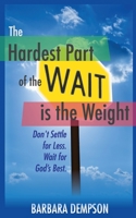 The Hardest Part of the Wait is the Weight: Don't Settle for Less. Wait for God's Best. 0996073205 Book Cover