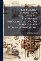 Die Elektro-Magnetische Telegraphie: Mit Besonderer Berucksichtigung Der Ausgefuhrten Telegraphen-Systeme (1851) 1275883044 Book Cover