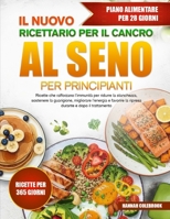 IL NUOVO RICETTARIO PER IL CANCRO AL SENO PER PRINCIPIANTI: Ricette che rafforzano l’immunità per ridurre la stanchezza, sostenere la guarigione, ... e dopo il trattamento (Italian Edition) B0H6T9RCVS Book Cover